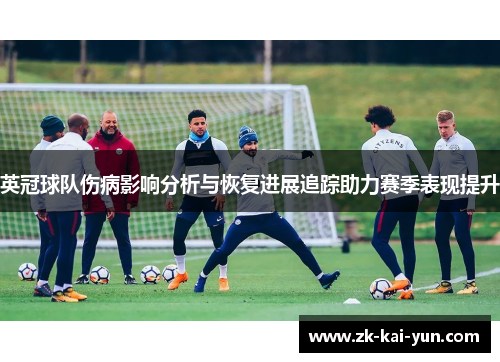 英冠球队伤病影响分析与恢复进展追踪助力赛季表现提升