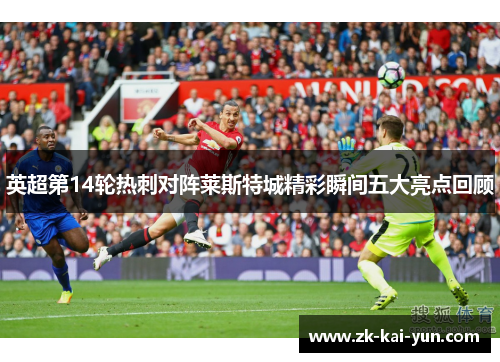 英超第14轮热刺对阵莱斯特城精彩瞬间五大亮点回顾