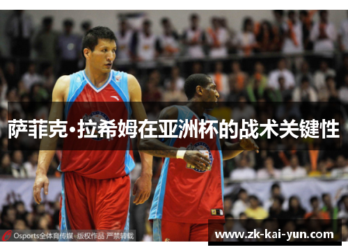 萨菲克·拉希姆在亚洲杯的战术关键性