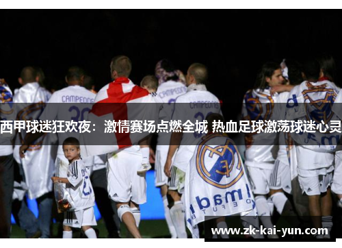 西甲球迷狂欢夜：激情赛场点燃全城 热血足球激荡球迷心灵