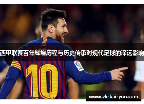 西甲联赛百年辉煌历程与历史传承对现代足球的深远影响
