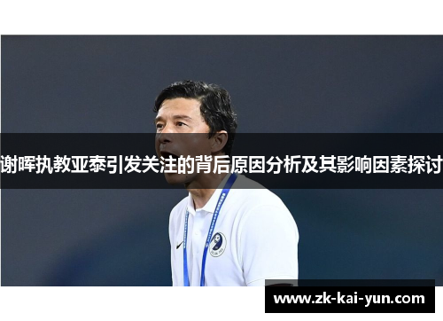 谢晖执教亚泰引发关注的背后原因分析及其影响因素探讨
